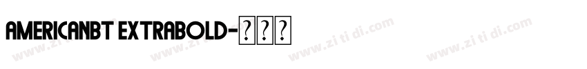 AmericanBT ExtraBold字体转换 AmericanBT ExtraBold字体转换